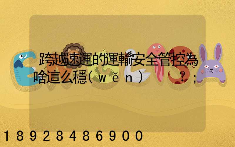 跨越速運的運輸安全管控為啥這么穩(wěn)？